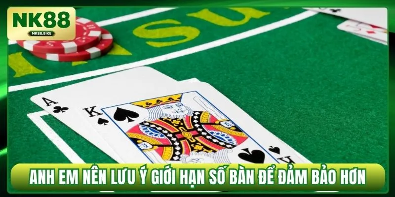 Anh em nên lưu ý giới hạn số bàn để đảm bảo hơn